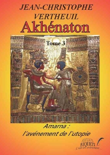 Akhénaton Tome 3 Amarna : l'avénement de l'utopie