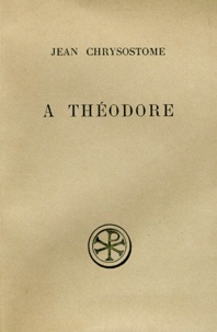 Jean Chrysostome - A Theodore. Edition Bilingue Francais-Grec.