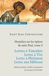 Jean Chrysostome et Jacques De Penthos - Homélies sur les épitres de Saint Paul T4 - Lettres à Timothée ; Lettre à Tite ; Lettre à Philémon ; Lettre aux Hébreux.