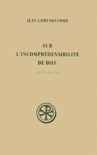 Jean Chrysostome - Sur L'Incomprehensibilite De Dieu. Homelies I-V.