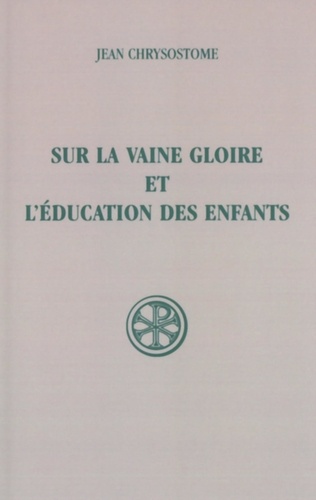 Jean Chrysostome - Sur La Vaine Gloire Et L'Education Des Enfants.