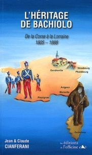 Jean Cianferani et Claude Cianferani - L'héritage de Bachiolo - De la Corse à la Lorraine (1805-1888).