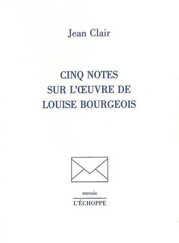 Jean Clair - Cinq notes sur l'oeuvre de Louise Bourgeois.