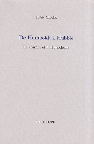 Jean Clair - De Humboldt à Hubble - Le cosmos et l'art moderne.