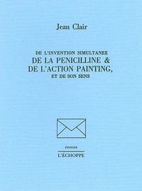 Jean Clair - De l'invention simultanée de la pénicilline et de l'action painting et de son sens.