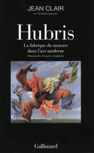Jean Clair - Hubris, la fabrique du monstre dans l'art moderne - Homoncules, Géants et Acéphales.