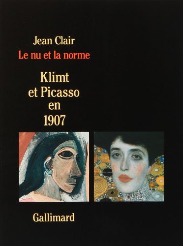 Jean Clair - Le Nu Et La Norme. Klimt Et Picasso En 1907.