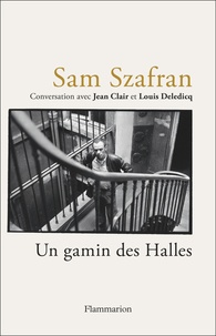 Jean Clair et Sam Szafran - Sam Szafran - Un gamin des Halles - Entretien de Jean Clair et Louis Deledicq.