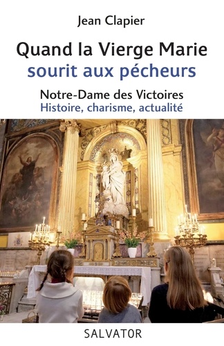 Jean Clapier - Quand la Vierge Marie sourit aux pécheurs - Notre-Dame des Victoires : Histoire, charisme, actualité.
