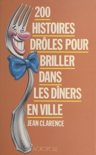 Jean Clarence - 200 histoires drôles pour briller dans les dîners en ville.