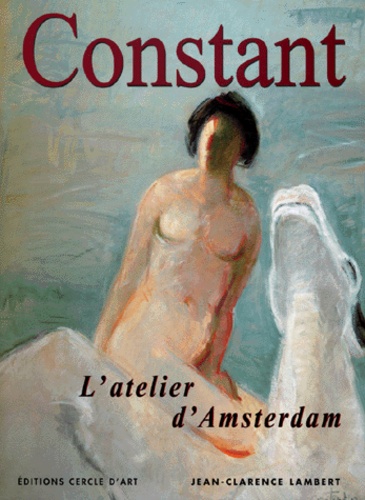 Jean-Clarence Lambert - Constant. L'Atelier D'Amsterdam.