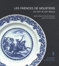 Jean-Claude Alary - Les faïences de Moustiers du XVIIe au XIXe siècle au musée d'Arbaud d'Aix-en-Provence et au musée de Moustiers.