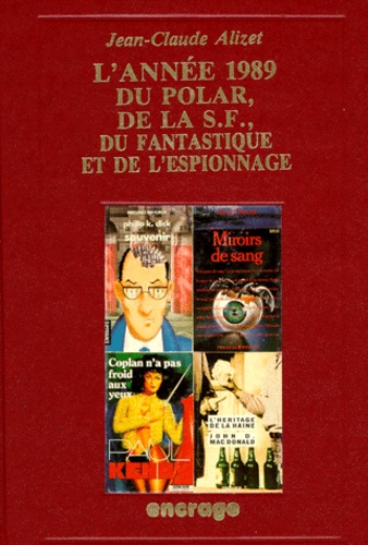 Jean-Claude Alizet - L'Annee 1989 Du Polar, De La Sf, Du Fantastique Et De L'Espionnage. Bibliographie Critique Courante De L'Autre Litterature.