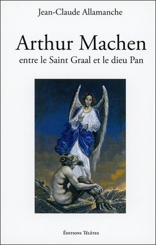 Jean-Claude Allamanche - Arthur Machen - Entre le saint Graal et le dieu Pan.