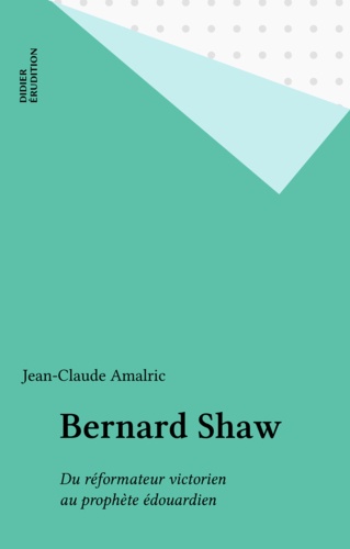 Bernard Shaw. du réformateur victorien au prophète édouardien 1e édition