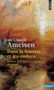 Jean-Claude Ameisen - Dans la lumiere et les ombres - Darwin et le bouleversement du monde.