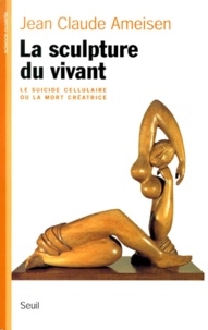 Jean-Claude Ameisen - La Sculpture Du Vivant. Le Suicide Cellulaire Ou La Mort Creatrice.