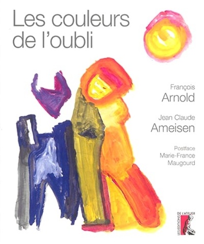 Jean-Claude Ameisen et François Arnold - Les couleurs de l'oubli.