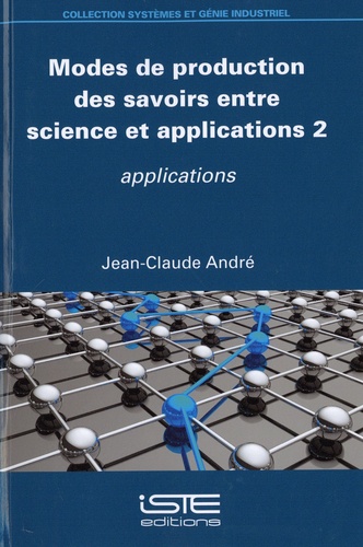 Jean-Claude André - Modes de production des savoirs entre science et applications - Tome 2.
