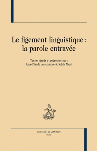 Jean-Claude Anscombre et Salah Mejri - Le figement linguistique : la parole entravée.