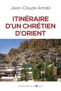 Jean Claude Antakli - Itinéraire d'un chrétien d'Orient - Il était une fois le Liban.