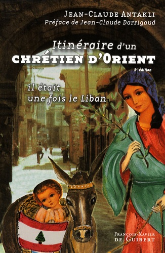 Itinéraire d'un chrétien d'Orient. Il était une fois le Liban ! 2e édition