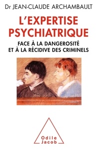 Jean-Claude Archambault - L'expertise psychiatrique - Face à la dangerosité et à la récidive des criminels.