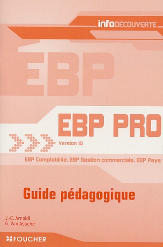 Jean-Claude Arnoldi et Guy Van Assche - EBP Pro Version 10 EBP Comptabilité - EBP Gestion commerciale - EBP Paye - Guide pédagogique.