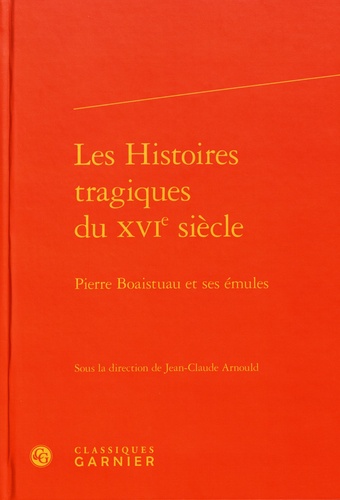 Les Histoires tragiques du XVIe siècle. Pierre Boaistuau et ses émules