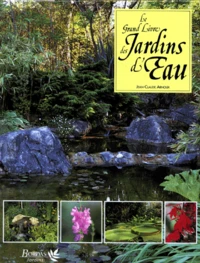 Le Grand Livre Des Jardins D'Eau. Un Guide Complet Pour Concevoir Et Amenager Les Bassins Et Etangs De Jardins