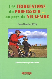 Jean-Claude Artus - Les tribulations du Professeur au pays du Nucléaire.