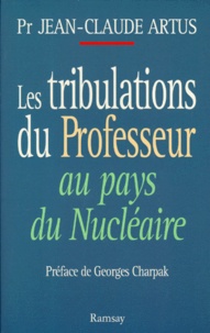 Jean-Claude Artus - Les tribulations du professeur au pays du nucléaire.