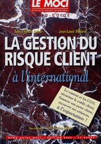 Jean-Claude Asfour et Jean-Louis Malard - La gestion du risque client à l'international - Guide pratique pour la gestion du poste client à l'exportation.
