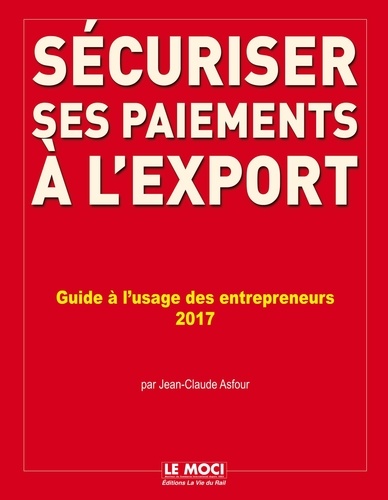 Jean-Claude Asfour - Sécuriser ses paiements à l'export - Evaluer les risques, verrouiller les contrats, sécuriser et financer, recouvrer ses factures à l'exportation.