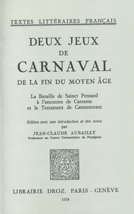 Jean-Claude Aubailly - Deux Jeux de Carnaval de la fin du moyen âge : - La Bataille de Sainct Pensard à l'encontre de Caresme et le Testament de Carmentrant.