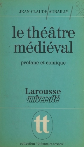 Le théâtre médiéval. Profane et comique, la naissance d'un art