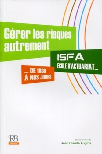 Jean-Claude Augros - Gérer les risques autrement - IFSA, école d'actuariat de 1930 à nos jours.