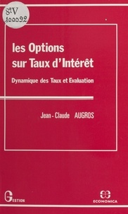 Jean-Claude Augros - Les Options Sur Taux D'Interet. Dynamique Des Taux Et Evaluation.