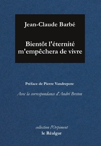 Jean-Claude Barbé - Bientôt l'éternité m'empêchera de vivre.