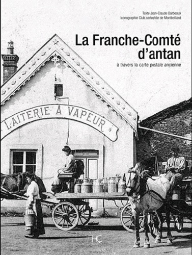 Jean-Claude Barbeaux - La Franche-Comté d'antan - A travers la carte postale ancienne.