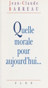 Jean-Claude Barreau - Quelle morale pour aujourd'hui.