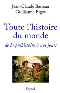 Jean-Claude Barreau et Guillaume Bigot - Toute l'histoire du monde - de la préhistoire à nos jours.