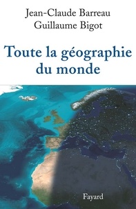 Jean-Claude Barreau et Guillaume Bigot - Toute la géographie du monde.
