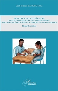 Jean-Claude Bationo - Didactique de la littérature dans l'enseignement et l'apprentissage des langues étrangères en Afrique au sud du Sahara - Regards croisés.