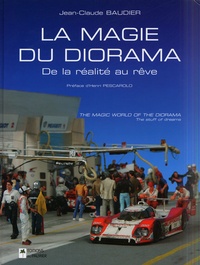 Jean-Claude Baudier - La magie du diorama : The magic world of the diorama - De la réalité au rêve : The stuff of dreams.