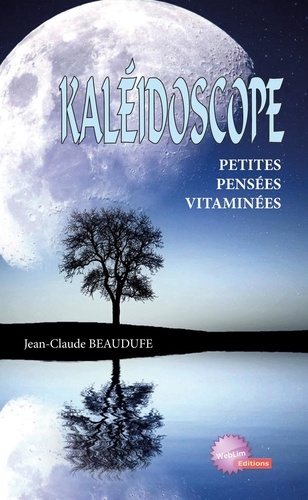 Jean-claude Beaudufe - Kaléidoscope - Petites pensées vitaminées.