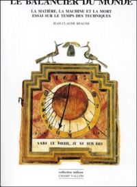 Jean-Claude Beaune - Le Balancier Du Monde. La Matiere, La Machine Et La Mort : Essai Sur Le Temps Des Rechniques.