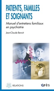 Jean-Claude Benoit - Patients, familles et soignants - Manuel d'entretiens familiaux en psychiatrie.