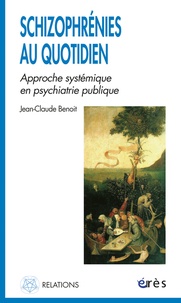 Jean-Claude Benoit - Schizophrénies au quotidien - Approche systémique en psychiatrie publique.
