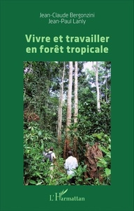 Jean-Claude Bergonzini et Jean-Paul Lanly - Vivre et travailler en forêt tropicale - Témoignages de coopérants français (1950-2000).